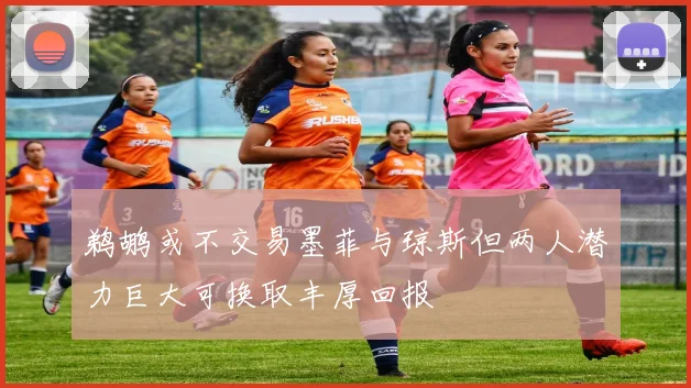 鹈鹕或不交易墨菲与琼斯但两人潜力巨大可换取丰厚回报