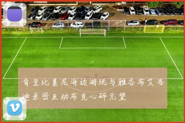 肯豆比基尼海边游玩与雅各布艾洛迪亲密互动布克心碎无望
